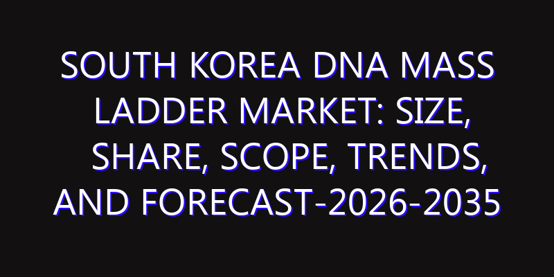 South Korea DNA Mass Ladder Market: Size, Share, Scope, Trends, and Forecast-2026-2035