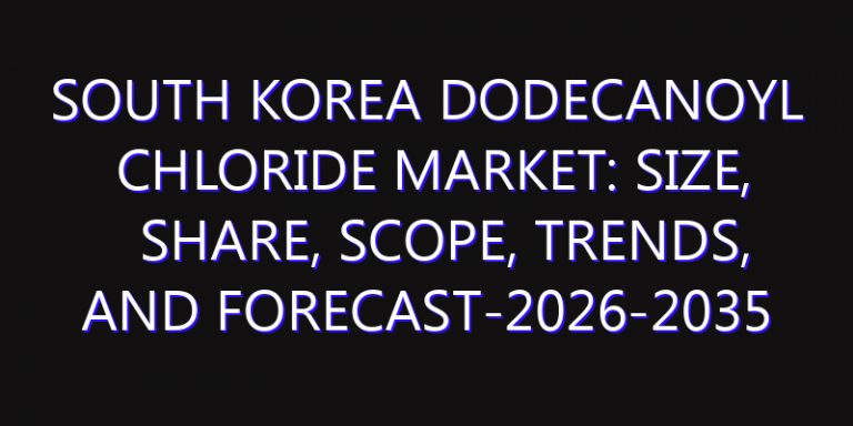 South Korea Dodecanoyl Chloride Market: Size, Share, Scope, Trends, and Forecast-2026-2035