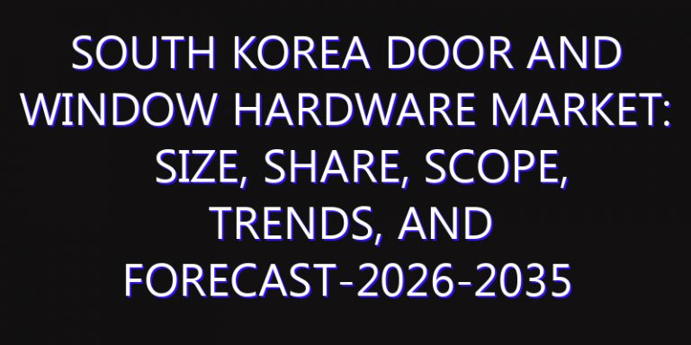 South Korea Door and Window Hardware Market: Size, Share, Scope, Trends, and Forecast-2026-2035