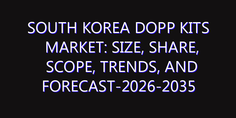 South Korea Dopp Kits Market: Size, Share, Scope, Trends, and Forecast-2026-2035