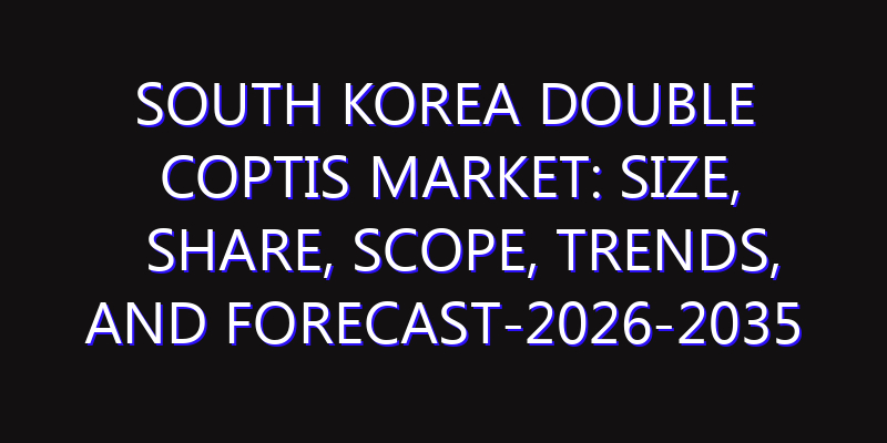 South Korea Double Coptis Market: Size, Share, Scope, Trends, and Forecast-2026-2035