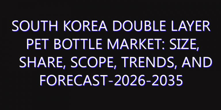 South Korea Double Layer PET Bottle Market: Size, Share, Scope, Trends, and Forecast-2026-2035