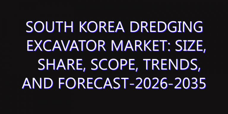 South Korea Dredging Excavator Market: Size, Share, Scope, Trends, and Forecast-2026-2035