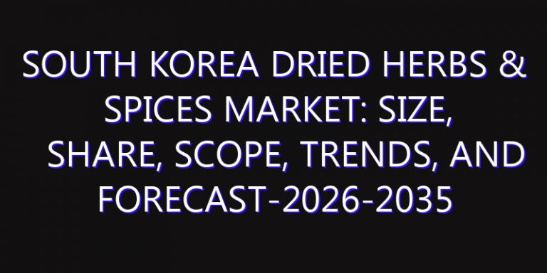 South Korea Dried Herbs & Spices Market: Size, Share, Scope, Trends, and Forecast-2026-2035