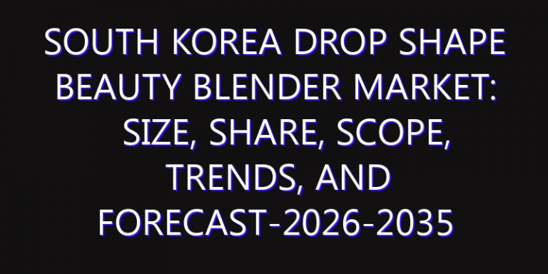 South Korea Drop Shape Beauty Blender Market: Size, Share, Scope, Trends, and Forecast-2026-2035
