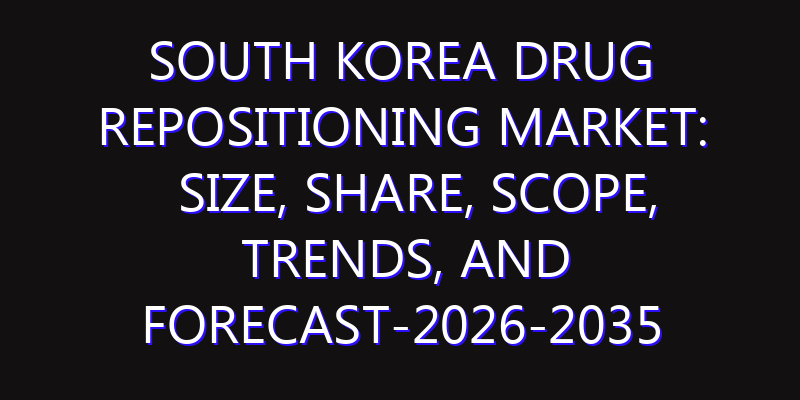 South Korea Drug Repositioning Market: Size, Share, Scope, Trends, and Forecast-2026-2035
