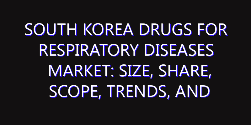 South Korea Drugs for Respiratory Diseases Market: Size, Share, Scope, Trends, and Forecast-2026-2035