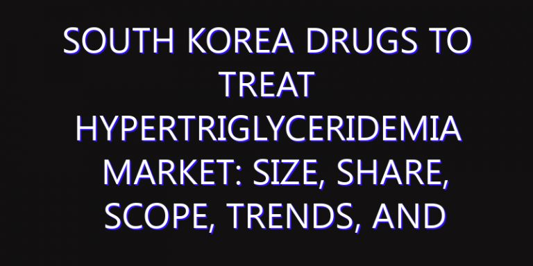 South Korea Drugs to Treat Hypertriglyceridemia Market: Size, Share, Scope, Trends, and Forecast-2026-2035