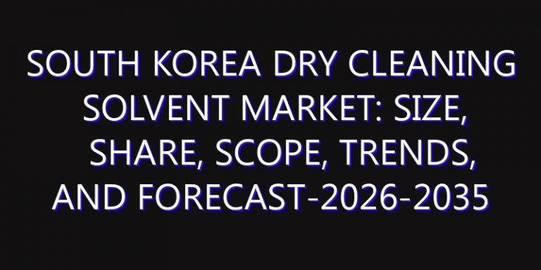 South Korea Dry Cleaning Solvent Market: Size, Share, Scope, Trends, and Forecast-2026-2035