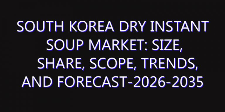 South Korea Dry Instant Soup Market: Size, Share, Scope, Trends, and Forecast-2026-2035