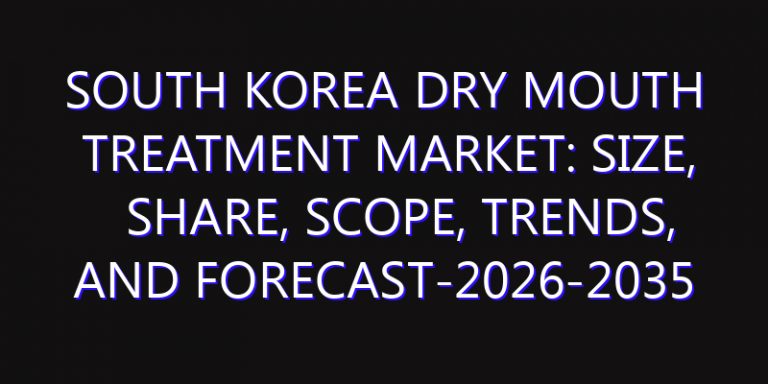 South Korea Dry Mouth Treatment Market: Size, Share, Scope, Trends, and Forecast-2026-2035