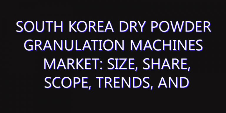 South Korea Dry Powder Granulation Machines Market: Size, Share, Scope, Trends, and Forecast-2026-2035