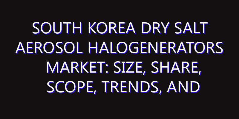 South Korea Dry Salt Aerosol Halogenerators Market: Size, Share, Scope, Trends, and Forecast-2026-2035