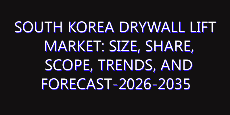 South Korea Drywall Lift Market: Size, Share, Scope, Trends, and Forecast-2026-2035