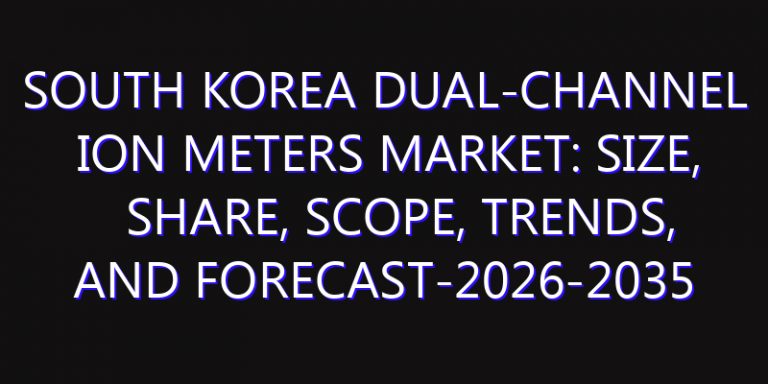 South Korea Dual-Channel Ion Meters Market: Size, Share, Scope, Trends, and Forecast-2026-2035