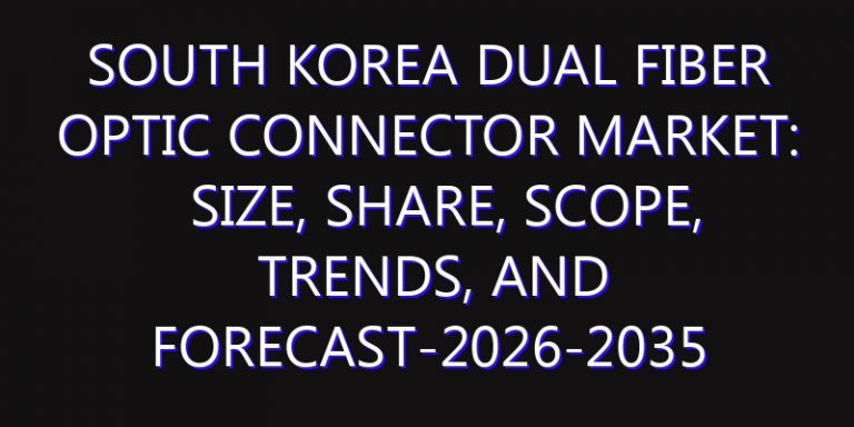 South Korea Dual Fiber Optic Connector Market: Size, Share, Scope, Trends, and Forecast-2026-2035