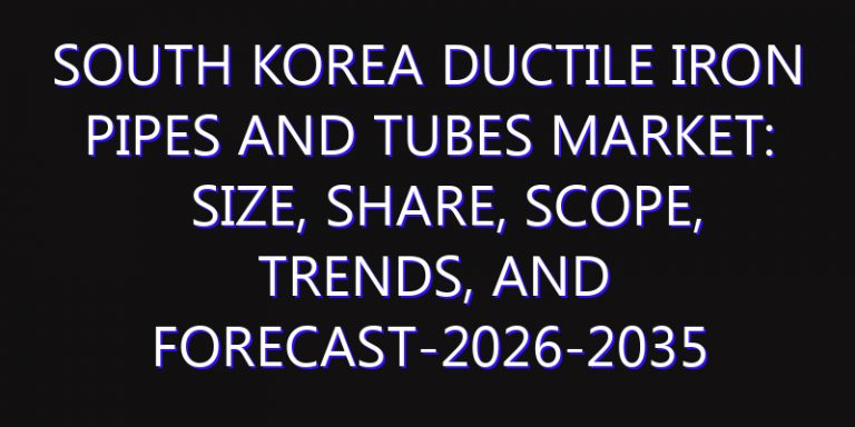 South Korea Ductile Iron Pipes and Tubes Market: Size, Share, Scope, Trends, and Forecast-2026-2035