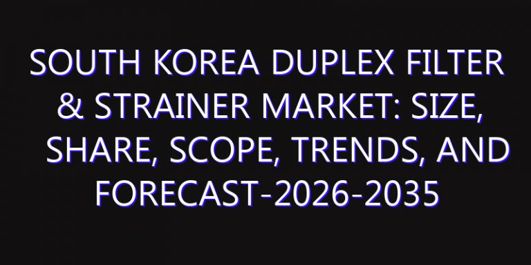 South Korea Duplex Filter & Strainer Market: Size, Share, Scope, Trends, and Forecast-2026-2035