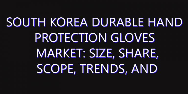 South Korea Durable Hand Protection Gloves Market: Size, Share, Scope, Trends, and Forecast-2026-2035