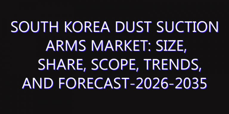 South Korea Dust Suction Arms Market: Size, Share, Scope, Trends, and Forecast-2026-2035