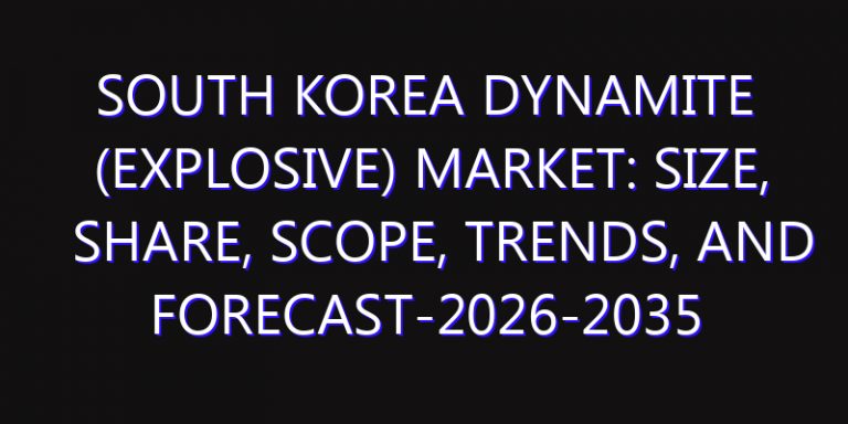 South Korea Dynamite (Explosive) Market: Size, Share, Scope, Trends, and Forecast-2026-2035