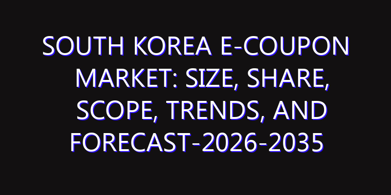 South Korea E-coupon Market: Size, Share, Scope, Trends, and Forecast-2026-2035