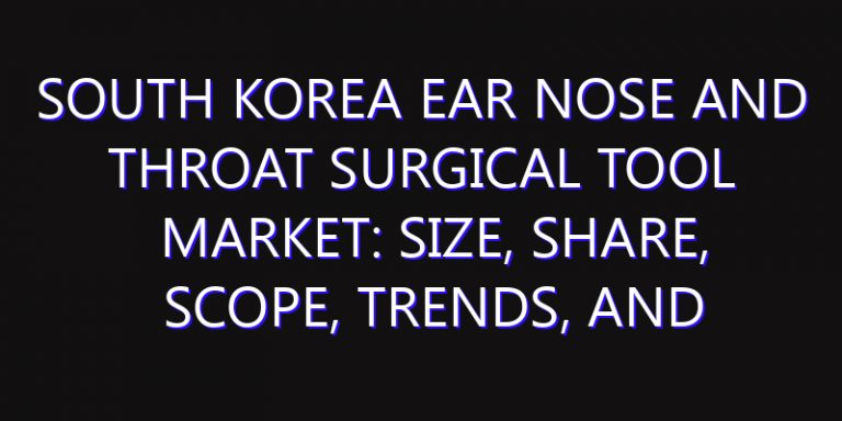 South Korea Ear Nose and Throat Surgical Tool Market: Size, Share, Scope, Trends, and Forecast-2026-2035