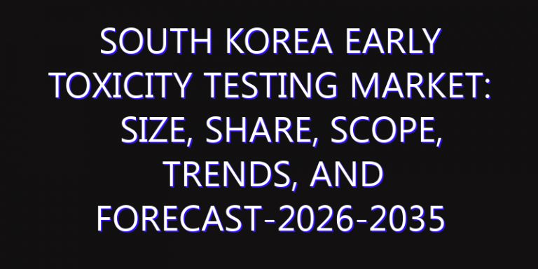 South Korea Early Toxicity Testing Market: Size, Share, Scope, Trends, and Forecast-2026-2035