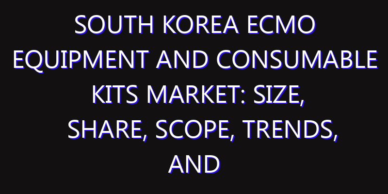 South Korea ECMO Equipment and Consumable Kits Market: Size, Share, Scope, Trends, and Forecast-2026-2035