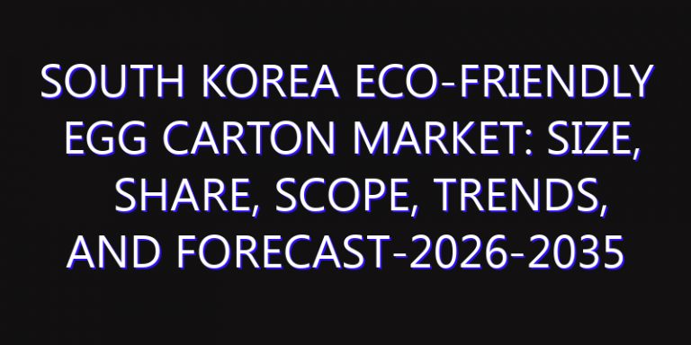 South Korea Eco-friendly Egg Carton Market: Size, Share, Scope, Trends, and Forecast-2026-2035