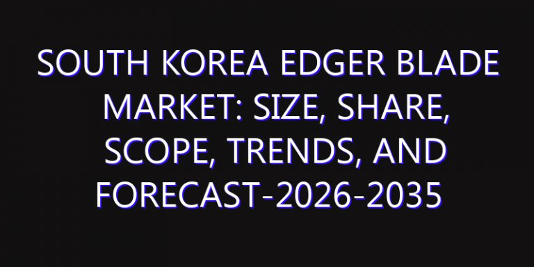 South Korea Edger Blade Market: Size, Share, Scope, Trends, and Forecast-2026-2035