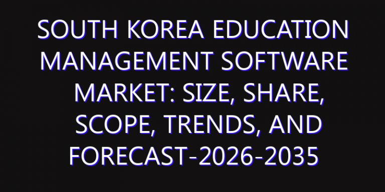 South Korea Education Management Software Market: Size, Share, Scope, Trends, and Forecast-2026-2035