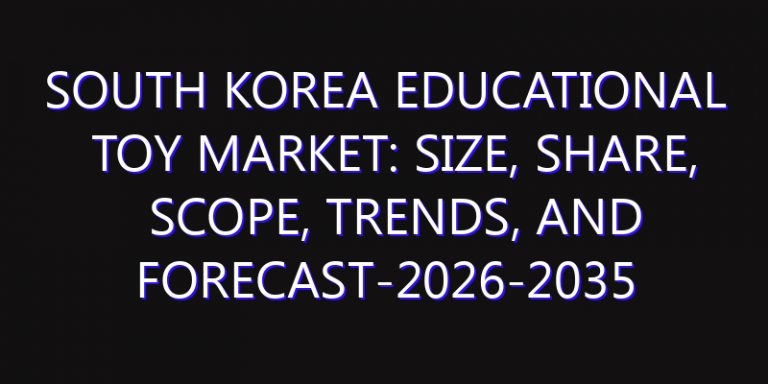 South Korea Educational Toy Market: Size, Share, Scope, Trends, and Forecast-2026-2035