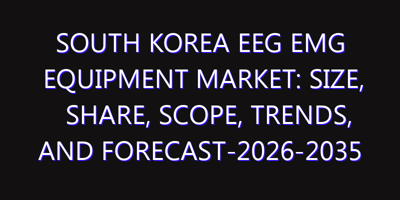 South Korea EEG EMG Equipment Market: Size, Share, Scope, Trends, and Forecast-2026-2035