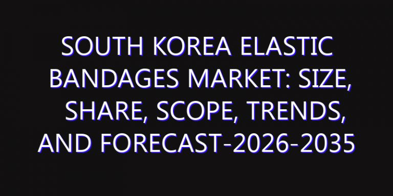 South Korea Elastic Bandages Market: Size, Share, Scope, Trends, and Forecast-2026-2035