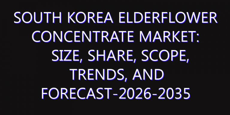 South Korea Elderflower Concentrate Market: Size, Share, Scope, Trends, and Forecast-2026-2035