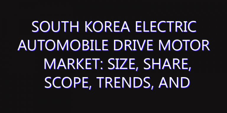 South Korea Electric Automobile Drive Motor Market: Size, Share, Scope, Trends, and Forecast-2026-2035