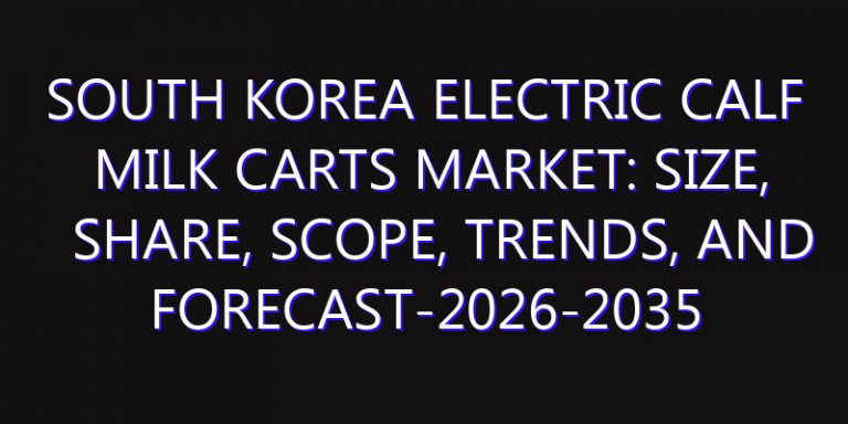 South Korea Electric Calf Milk Carts Market: Size, Share, Scope, Trends, and Forecast-2026-2035