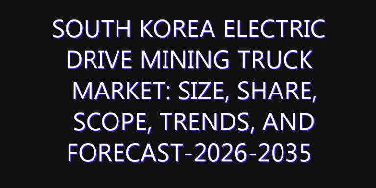 South Korea Electric Drive Mining Truck Market: Size, Share, Scope, Trends, and Forecast-2026-2035