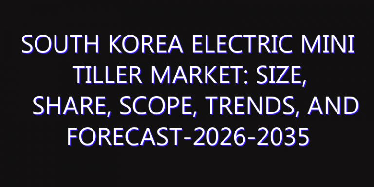 South Korea Electric Mini Tiller Market: Size, Share, Scope, Trends, and Forecast-2026-2035