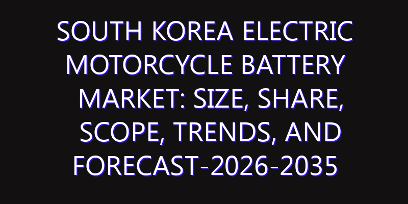 South Korea Electric Motorcycle Battery Market: Size, Share, Scope, Trends, and Forecast-2026-2035
