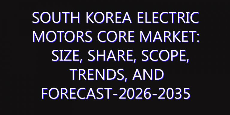 South Korea Electric Motors Core Market: Size, Share, Scope, Trends, and Forecast-2026-2035
