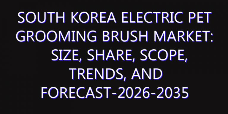 South Korea Electric Pet Grooming Brush Market: Size, Share, Scope, Trends, and Forecast-2026-2035