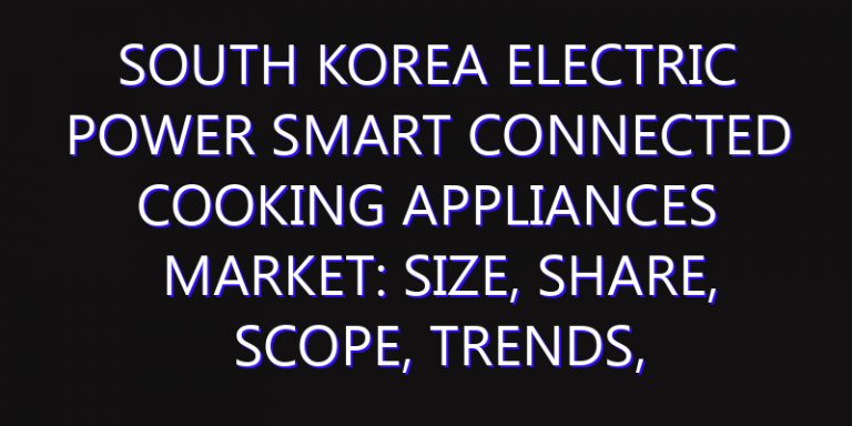 South Korea Electric Power Smart Connected Cooking Appliances Market: Size, Share, Scope, Trends, and Forecast-2026-2035