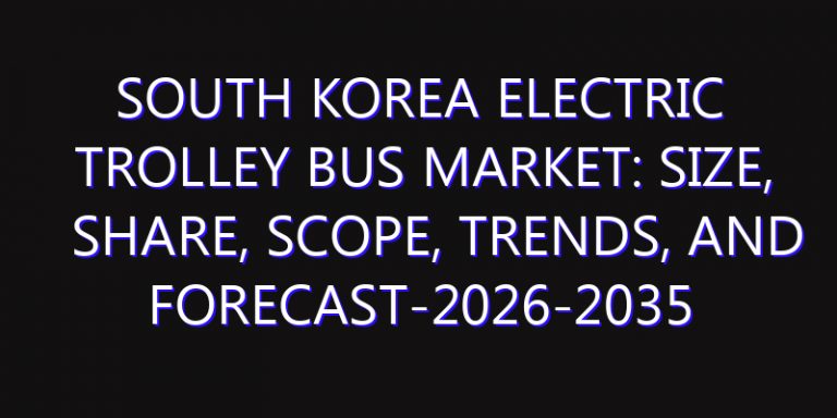 South Korea Electric Trolley Bus Market: Size, Share, Scope, Trends, and Forecast-2026-2035