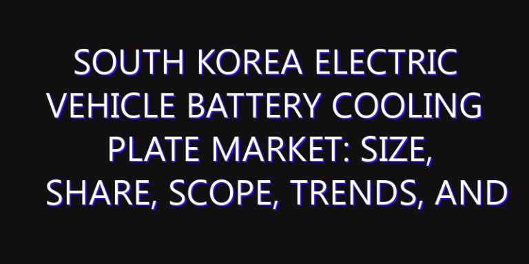 South Korea Electric Vehicle Battery Cooling Plate Market: Size, Share, Scope, Trends, and Forecast-2026-2035