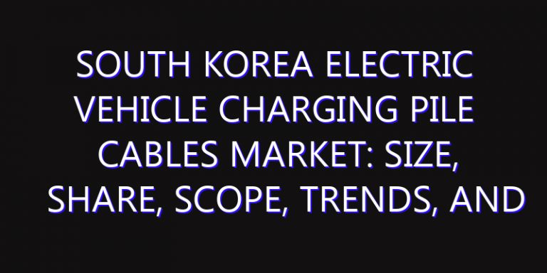 South Korea Electric Vehicle Charging Pile Cables Market: Size, Share, Scope, Trends, and Forecast-2026-2035