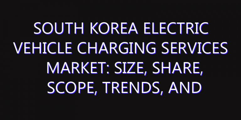 South Korea Electric Vehicle Charging Services Market: Size, Share, Scope, Trends, and Forecast-2026-2035