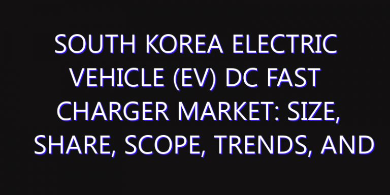 South Korea Electric Vehicle (EV) DC Fast Charger Market: Size, Share, Scope, Trends, and Forecast-2026-2035
