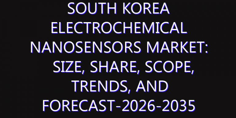 South Korea Electrochemical Nanosensors Market: Size, Share, Scope, Trends, and Forecast-2026-2035